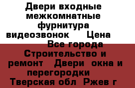 Двери входные, межкомнатные, фурнитура, видеозвонок.  › Цена ­ 6 500 - Все города Строительство и ремонт » Двери, окна и перегородки   . Тверская обл.,Ржев г.